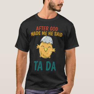 After God made Me He Said TaDa Chicken T-Shirt