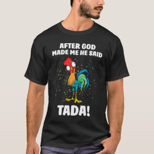 After God made Me He Said TaDa Chicken T-Shirt