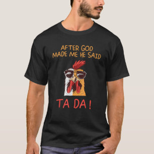 After God Made Me He Said Tada Funny Chicken Roost T-Shirt
