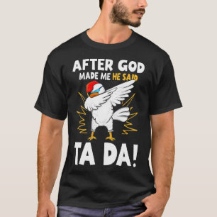 After God Made Me He Said Tada Funny Dabbing Chick T-Shirt
