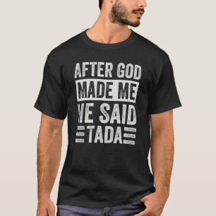 After God Made Me He Said Tada  Irony Saying  1 T-Shirt