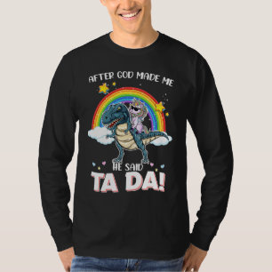 After god made me he said tada Unicorn riding rex T-Shirt