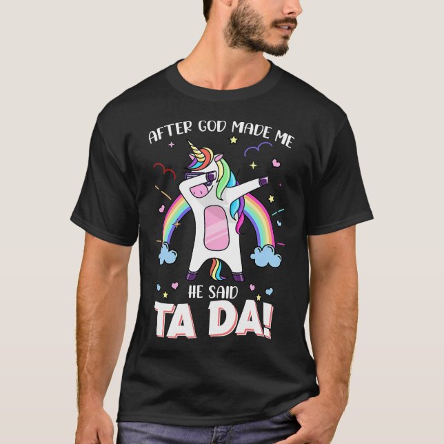 After God made me he said tada Unicorn  T-Shirt (Front)