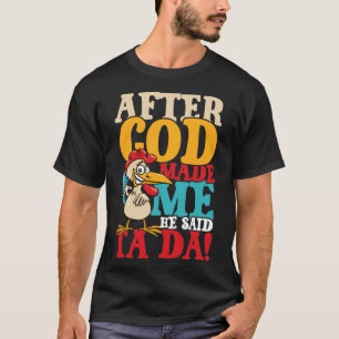 After God Made Me Said Ta Da Chicken   T-Shirt