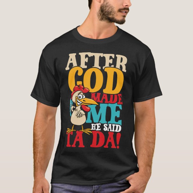 After God Made Me Said Ta Da Chicken   T-Shirt (Front)