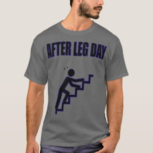 AFTER LEG DAY leg day leg day addicts funny workou T-Shirt