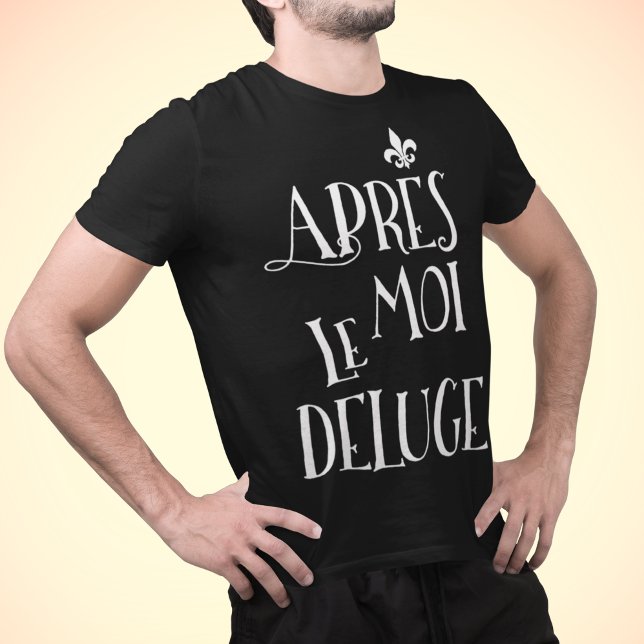 After Me the Flood - Apres Moi Le Deluge T-Shirt (Creator Uploaded)