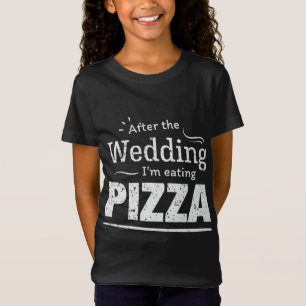 After the wedding I'm eating pizza! Fun Wedding Di T-Shirt
