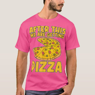 After These We're Getting Pizza Pizza T-Shirt