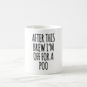 After This Brew I'M Off For A Poo Coffee Mug