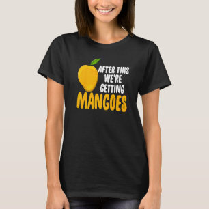 After This Were Getting Mangoes Funny Mango Fruit T-Shirt