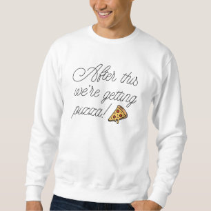 After This We're Getting Pizza! Sweatshirt