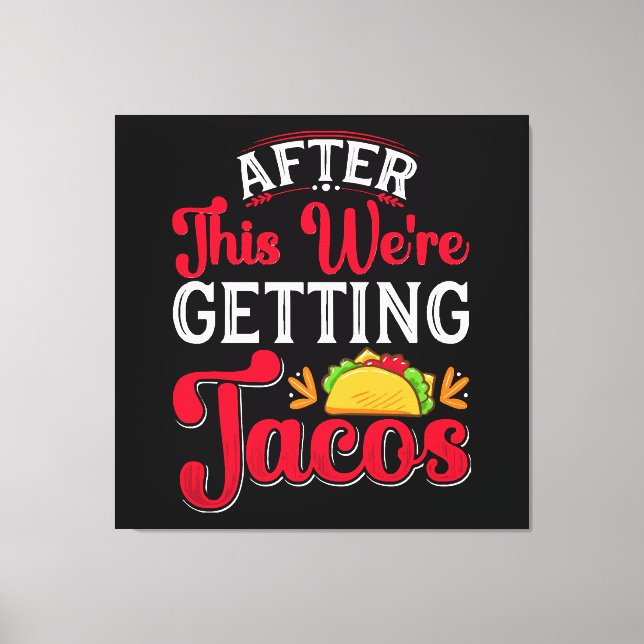 After This We're Getting Tacos Canvas Print (Front)