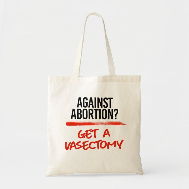 Against Abortion Get a vasectomy Tote Bag (Front)