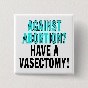 Against abortion? Have a vasectomy! 15 Cm Square Badge