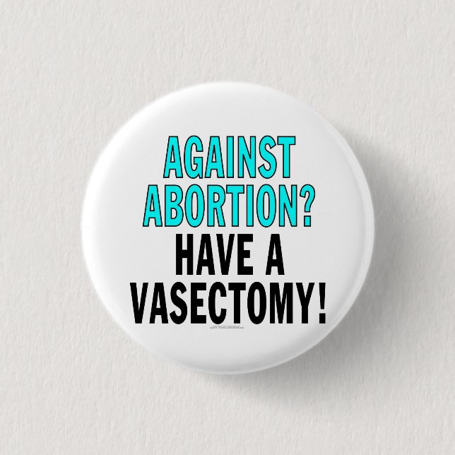 Against abortion? Have a vasectomy! 3 Cm Round Badge (Front)
