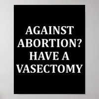 Against Abortion Have a Vasectomy Pro Choice