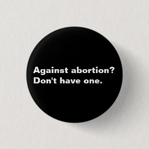 Against Abortion? on't have one black and white 3 Cm Round Badge