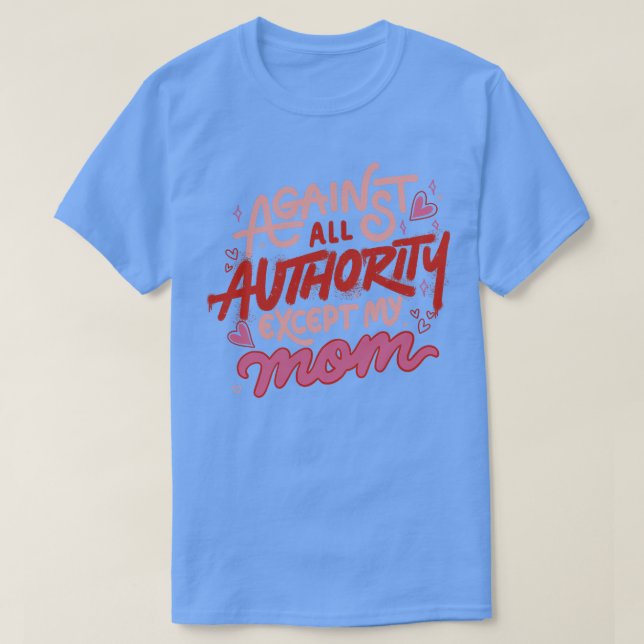 Against All Authority Except My Mum by Tobe Fonsec T-Shirt (Design Front)