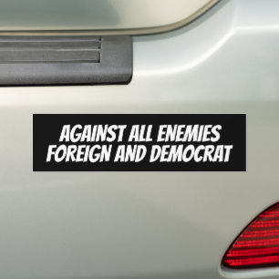 AGAINST ALL ENEMIES FOREIGN AND DEMOCRAT BUMPER ST STICKER