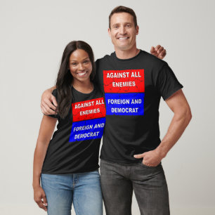 Against All Enemies Foreign And Democrat ©   T-Shirt