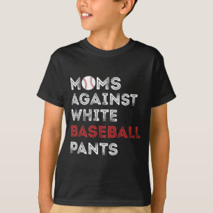 Against White Baseball Pants Funny Baseball Mum Wo T-Shirt