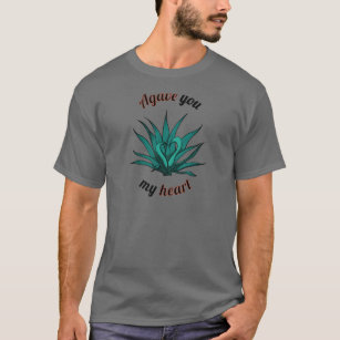 agave you my heart T-Shirt