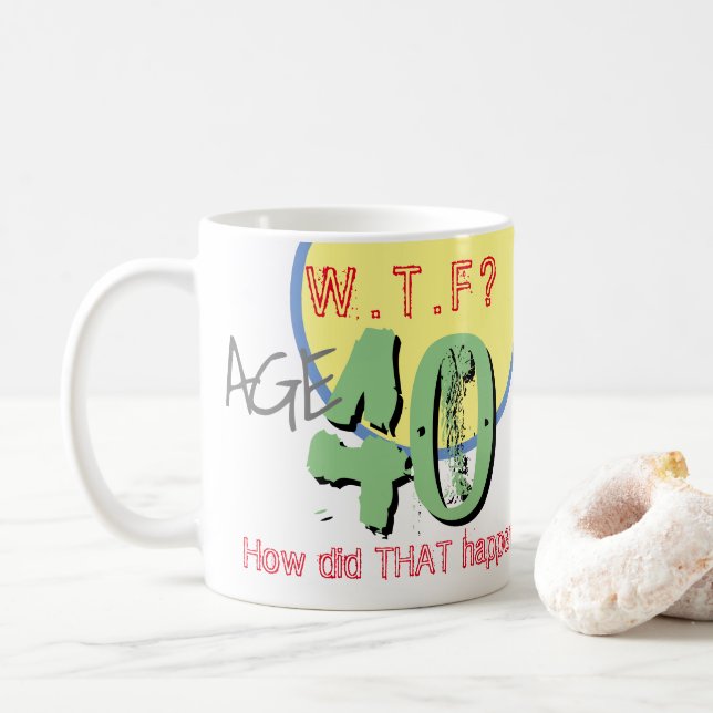 Age 40. WTF? How Did THAT Happen! Coffee Mug (With Donut)