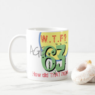 Age 63. WTF? How Did THAT Happen! Coffee Mug