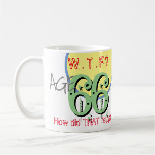 Age 66. WTF? How Did THAT Happen! Coffee Mug