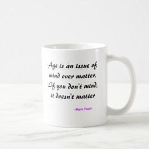 Age is an issue of mind over matter. If you don... Coffee Mug