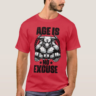 Age Is No Ecuse Bull Weightlifting Gym Quotes Gym  T-Shirt