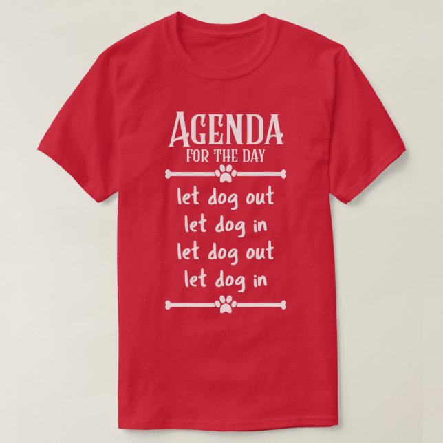 Agenda for the day  Let Dogs In and Out  T-Shirt (Design Front)