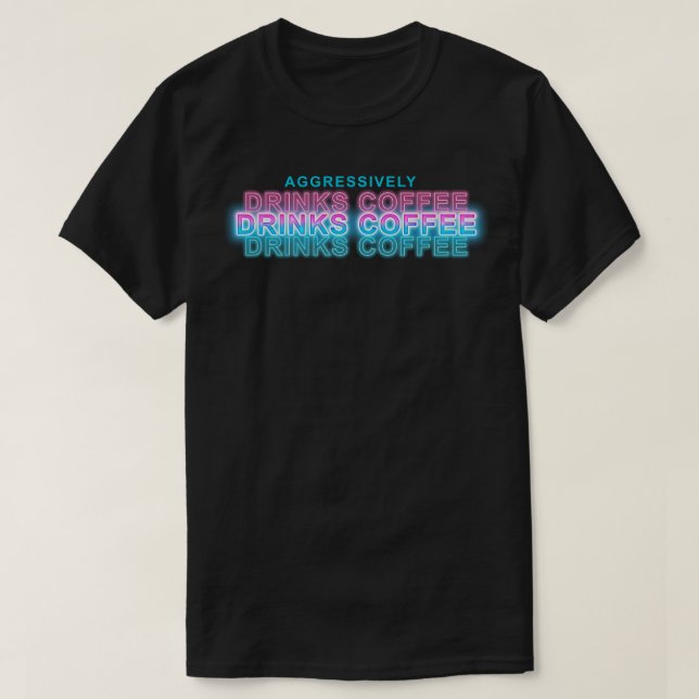 Aggressively Drinks Coffee 1 T-Shirt (Design Front)