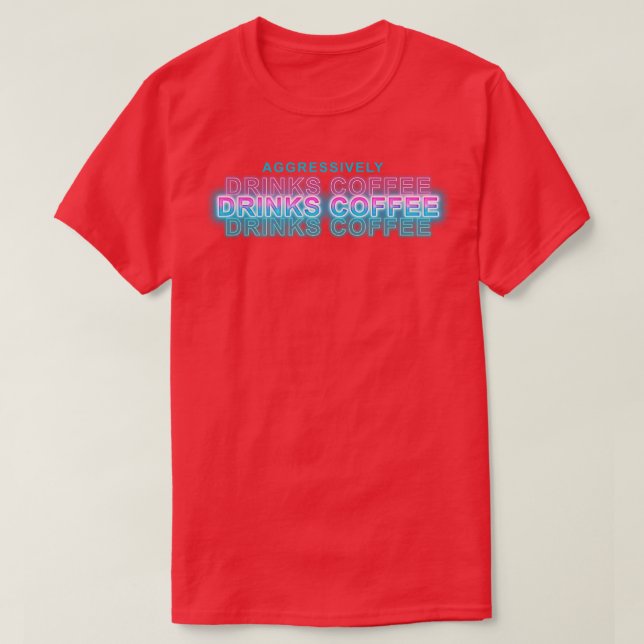 Aggressively Drinks Coffee 1 T-Shirt (Design Front)
