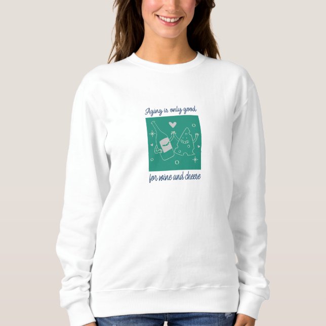 Aging is only good for wine and cheese sweatshirt (Front)