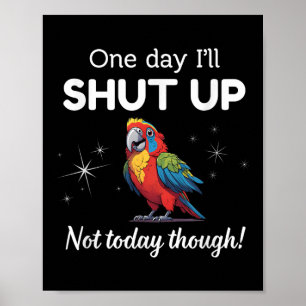 Aging One Day I’ll Shut Up Not Today Though Parrot Poster