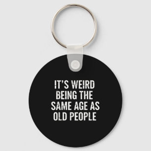 Aging Quote It’s Weird Being The Same Age As Old P Key Ring