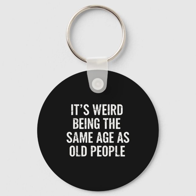 Aging Quote It’s Weird Being The Same Age As Old P Key Ring (Front)