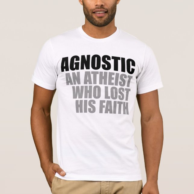 Agnostic: an atheist who lost his faith T-Shirt (Front)