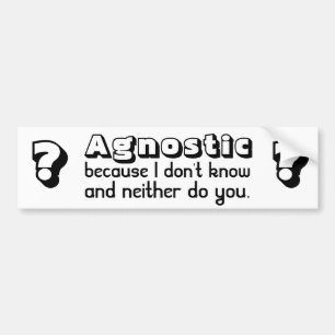 Agnostic: Because I Don't Know and Neither Do You Bumper Sticker