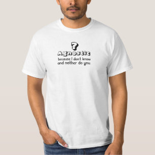 Agnostic: Because I Don't Know and Neither Do You T-Shirt