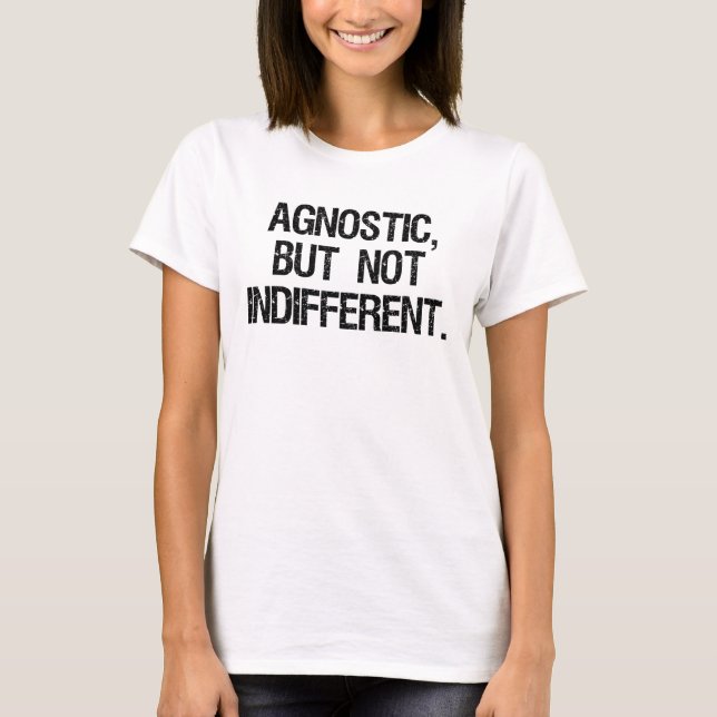 Agnostic, But Not Indifferent T-Shirt (Front)
