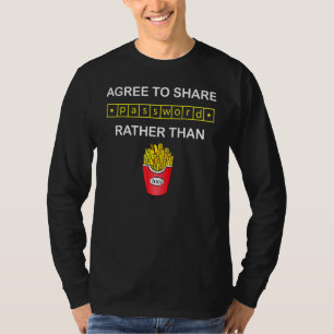 Agree To Share Password Rather Than Fries French F T-Shirt
