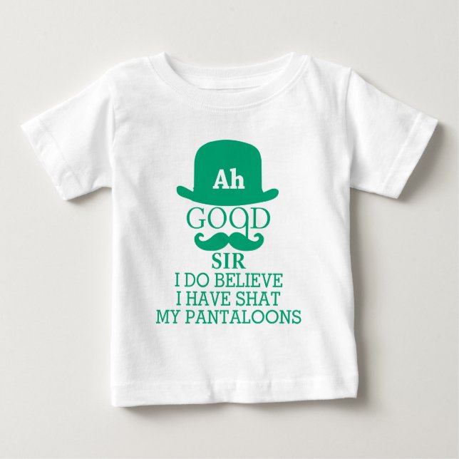 Ah Good Sir I Do Believe I Have Shat My Pantaloons Baby T-Shirt (Front)