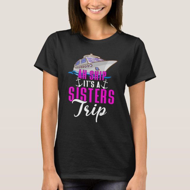 Ah Ship It's a Sisters Trip, Girls Trip Party Vaca T-Shirt (Front)