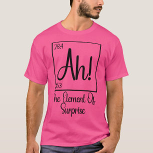 Ah The Element of Surprise 1 T-Shirt