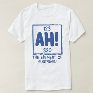 Ah The Element of Surprise Chemistry Science Humor T-Shirt