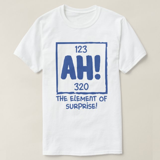 Ah The Element of Surprise Chemistry Science Humou T-Shirt (Design Front)