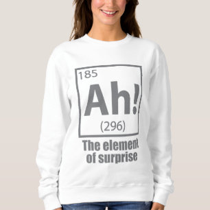 Ah! The Element of Surprise Funny Chemistry Joke Sweatshirt
